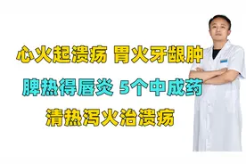 心火起溃疡 胃火牙龈肿 脾热得唇炎，5个中成药，清热泻火治溃疡