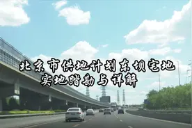 【独家视频】北京东坝供地计划实拍：房价7-8W未来潜力更大？视频封面
