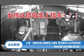 上海：迷糊女孩认错母亲上错车，警方携手公交共同寻回|法治天下视频封面