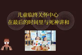 儿童临终关怀中心：在最后的时间里，与死神“讲和视频封面