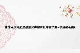 四级大纲词汇总合集女声朗读乱序版毕业+学位证必刷1【转载】