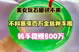 美女玩石屡试不爽再次一搏，不料切出百万极品金丝种翡翠手镯！视频封面