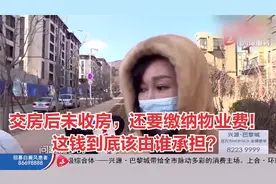 青岛：交房后未收房，还要缴纳物业费！这钱到底该由谁承担？视频封面