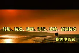 剪映剪辑：用转场、特效、调节、滤镜、音效渲染视频增强电影感视频封面