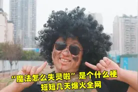 “魔法怎么失灵啦”是个什么梗，短短几天爆火全网，太洗脑了