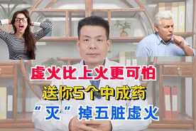 虚火比上火更可怕，送你5个中成药，“灭”掉五脏虚火视频封面