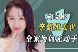 关晓彤：亲姐姐突然去世？当年究竟发生了啥视频封面