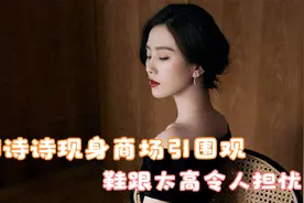 刘诗诗罕见现身商场引围观！鞋跟太高令人担忧，脚背绷成一条直线视频封面