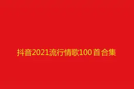 10小时长视频，抖音2021流行情歌100首合集