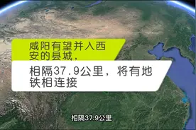 咸阳有望并入西安的县城，相隔37.9公里，将有地铁相连接视频封面