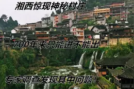 湘西惊现神秘村庄，700年来只能进不能出，专家调查发现其中问题