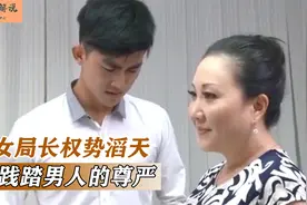 女局长利用权势作恶，把男人踩在脚底下，结局大快人心视频封面