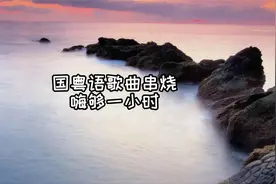 国粤语歌曲串烧，嗨够一小时。