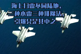 海上扫雷不同陆地，三种水雷三种排除法，引爆只是其中之一
