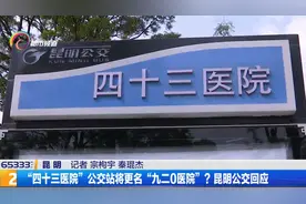 “四十三医院”公交站将更名“九二0医院”？昆明公交回应视频封面