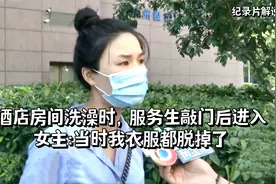 纪实：正在洗澡时服务生敲门后进入，女主：以为是我老公，太后怕视频封面