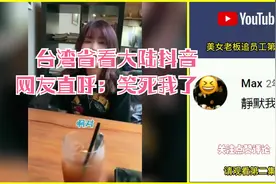 台湾省看大陆抖音，网友：笑到没力气了视频封面