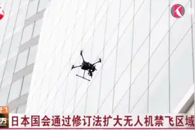 日本通过修订法,禁止擅自操控无人飞行器在某些特定设施上空飞行