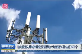 助力极速先锋城市建设 深圳移动计划新建5G基站超3500个视频封面