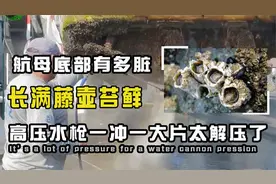 航母底部到底有多脏？长满了藤壶青苔，高压水枪一冲一片太解压了