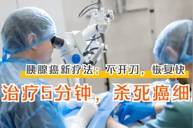 重大突破！胰腺癌晚期再添治疗新“利器”！不开刀、恢复快视频封面