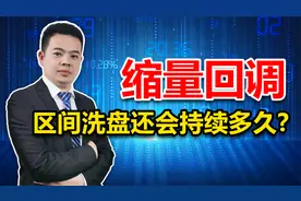 缩量回调，区间洗盘还会持续多久？要做好最坏的打算！视频封面
