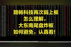 路畅科技再次弱上板怎么理解，大东南尾盘炸板如何避免，认真看！视频封面