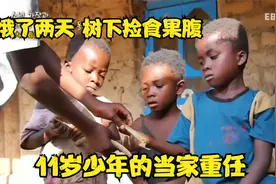 非洲没爸妈的孩子，树下捡食果腹，11岁少年要照顾弟弟妹妹。视频封面