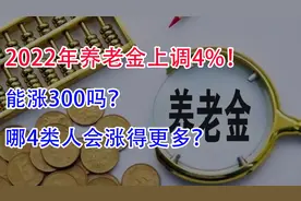 2022年养老金上调4%！能涨300吗？哪4类人会涨得更多？