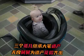 三个孤儿继承大笔遗产，无良舅舅为争夺遗产，花招齐出不择手段视频封面