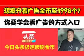 头条极速版，次次看广告领1998个金币，了解广告入口方式都能做到视频封面