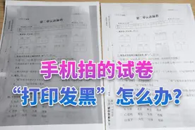 手机拍的试卷“打印发黑”怎么办？老师和家长收藏，降低打印成本