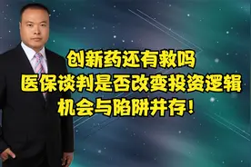 创新药还有救吗，医保谈判是否改变投资逻辑，机会与陷阱并存？
