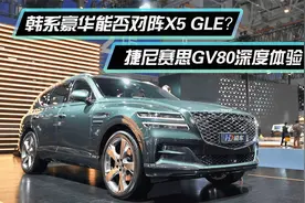 韩系豪华能否对阵X5 GLE？捷尼赛思GV80深度体验视频封面