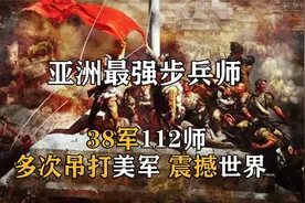 亚洲最强步兵师，38军112师，多次完虐美军，战斗力到底有多强悍视频封面