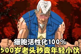 500岁老头秒变年轻小伙，100%细胞活性化，实力暴涨一百倍视频封面
