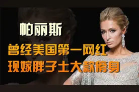 落魄千金希尔顿：曾经卡戴珊给她捏脚提包，现嫁胖子土大款傍身视频封面