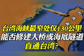 台湾海峡最窄处仅130公里，能否修建大桥或海底隧道，直通台湾？视频封面