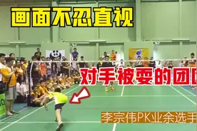 李宗伟PK业余球员！一球不扣把对手耍得团团转，画面简直不忍直视视频封面