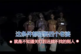 都说媳妇难找 肯尼亚小伙这条件都娶四个老婆 就是关灯后找不到人视频封面