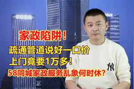 通管道说好一口价，上门竟要1万多！58同城家政服务乱象何时休？视频封面