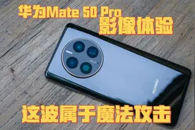 华为 Mate 50 Pro 影像体验：这一轮是魔法攻击视频封面