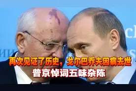 再次见证了历史，戈尔巴乔夫因病去世，普京悼词五味杂陈视频封面