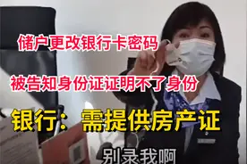 更改银行卡密码，被告知身份证证明不了身份，银行：需提供房产证视频封面