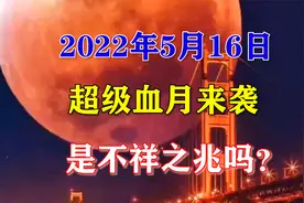 2022究竟是福是祸？5月16日“超级血月”将袭，究竟有何预示？视频封面