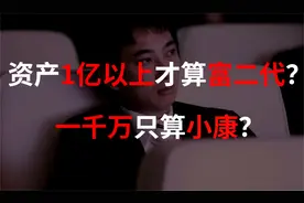 资产1亿以上才算富二代？一千万只算小康？聪明的富二代都在躺倒视频封面