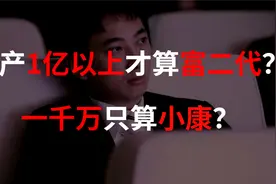 资产1亿以上才算富二代？一千万只算小康？聪明的富二代都在躺倒视频封面