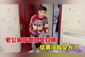 老公偷穿媳妇的孕妇裤去上班，结果被媳妇发现，这下没脸见人了视频封面