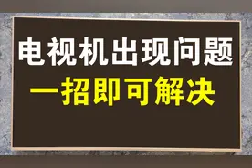 电视机出现问题怎么办？一招即可解决问题，简单实用，值得收藏！视频封面