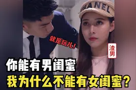 女友跟男闺蜜暧昧却骂男友小气，男友也找了个女闺蜜，女友气炸了视频封面